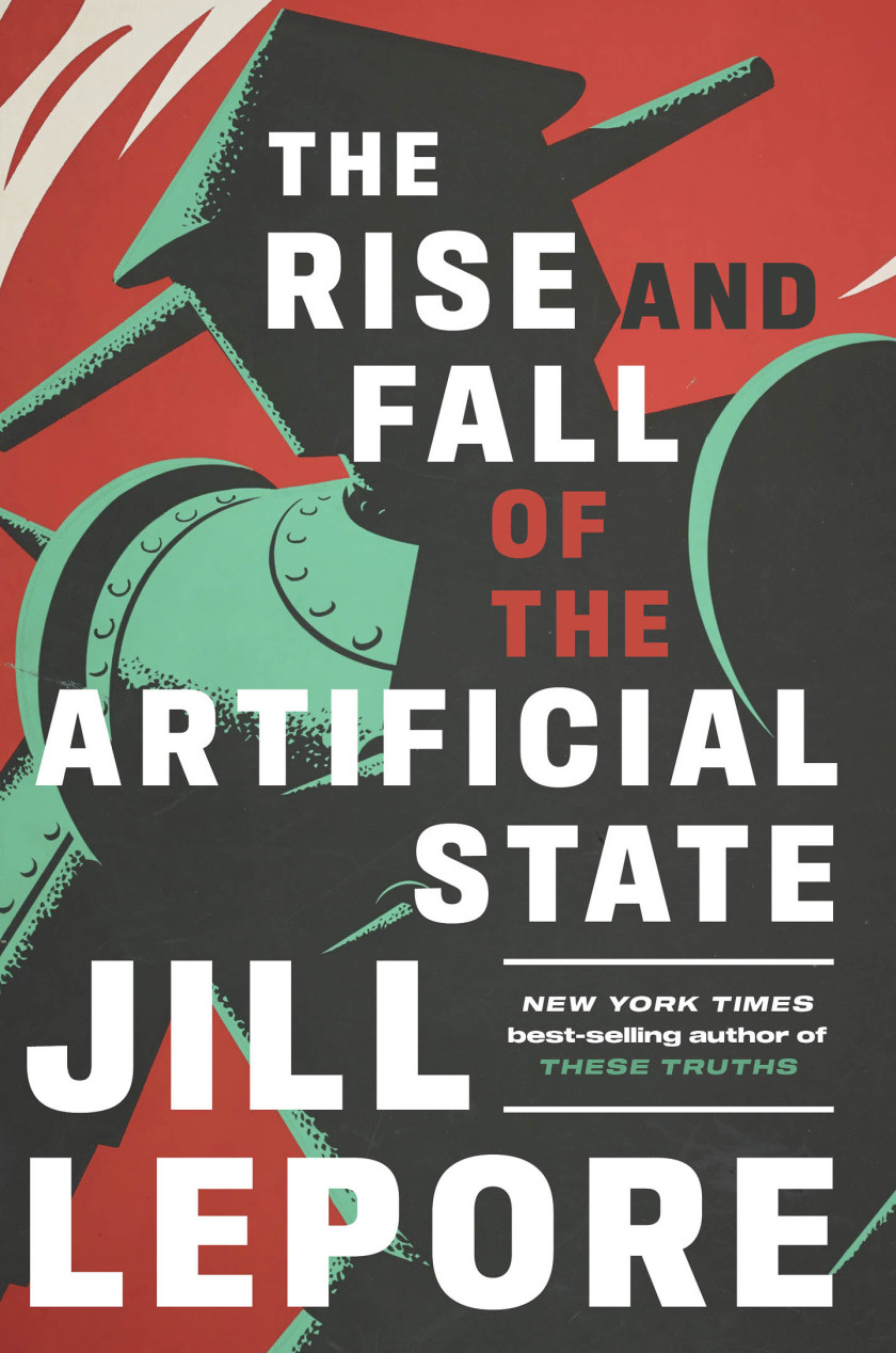 Cover of “The Rise and Fall of the Artificial State” by Jill Lepore